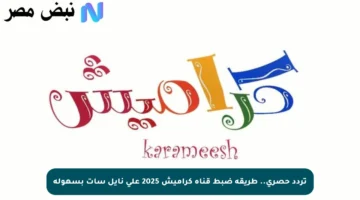 تردد حصري.. طريقة ضبط قناة كراميش 2025 على نايل سات بسهولة